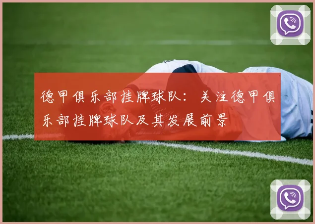 德甲俱乐部挂牌球队：关注德甲俱乐部挂牌球队及其发展前景